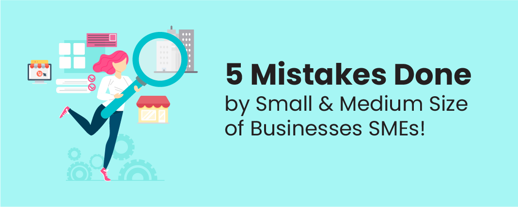  5 Mistakes done by Small & Medium size of Businesses SMEs!            