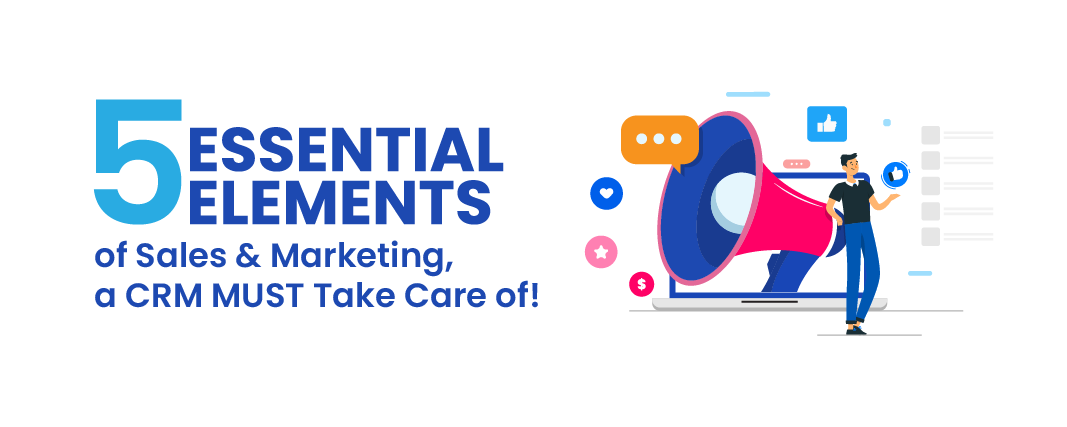 5 essential elements of Sales & Marketing, a CRM MUST take care of!