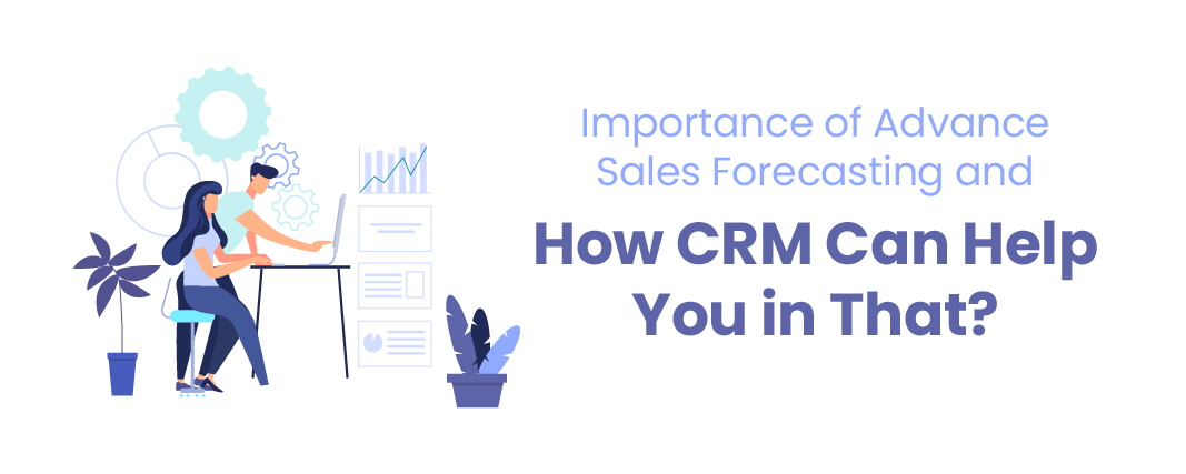 Importance of Advance Sales Forecasting and how CRM can help you in that?