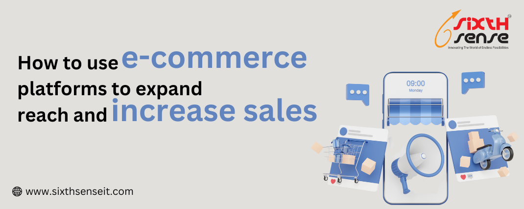 How to use e-commerce platforms to expand reach and increase sales