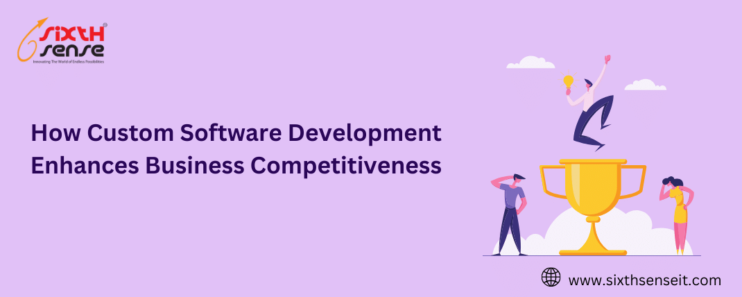 How Custom Software Development Enhances Business Competitiveness