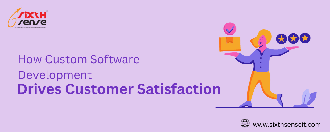 How Custom Software Development Drives Customer Satisfaction