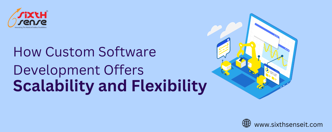 How Custom Software Development Offers Scalability and Flexibility