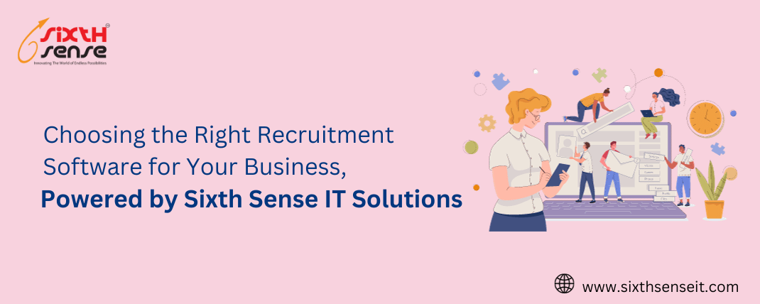 Choosing the Right Recruitment Software for Your Business, Powered by Sixth Sense IT Solutions