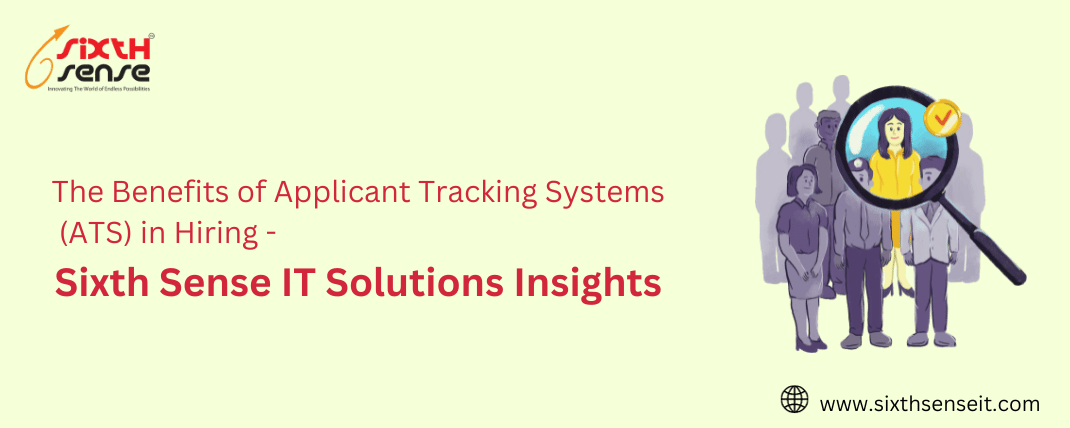 The Benefits of Applicant Tracking Systems (ATS) in Hiring - Sixth Sense IT Solutions Insights