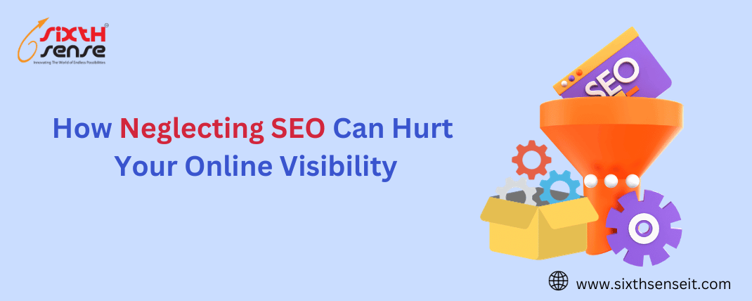 How Neglecting SEO Can Hurt Your Online Visibility