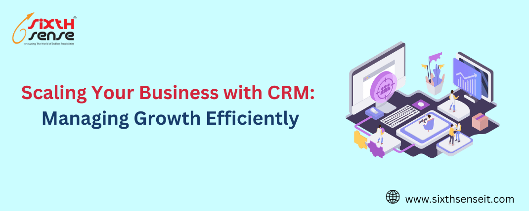 Scaling Your Business with CRM: Managing Growth Efficiently