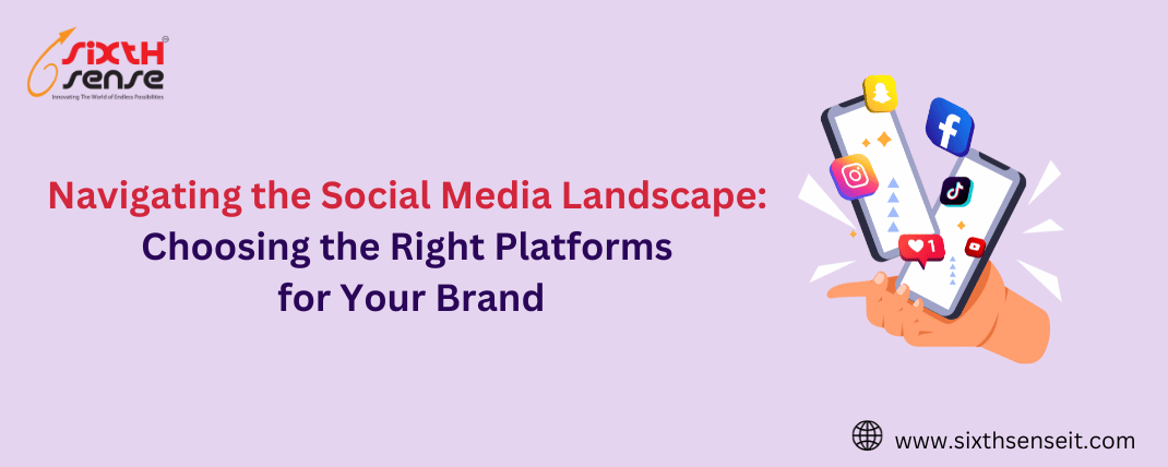 Navigating the Social Media Landscape: Choosing the Right Platforms for Your Brand